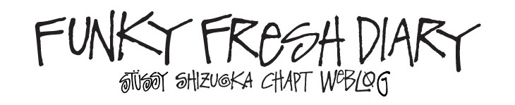 FUNKY FRESH DIARY  STUSSY SHIZUOKA CHAPT BLOG